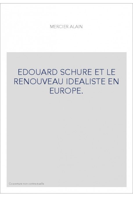 EDOUARD SCHURE ET LE RENOUVEAU IDEALISTE EN EUROPE.