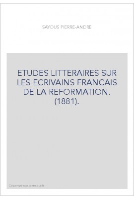 ETUDES LITTERAIRES SUR LES ECRIVAINS FRANCAIS DE LA REFORMATION. (1881).