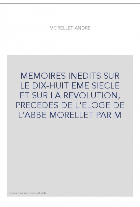 MEMOIRES INEDITS SUR LE DIX-HUITIEME SIECLE ET SUR LA REVOLUTION, PRECEDES DE L'ELOGE DE L'ABBE MORELLET PAR M