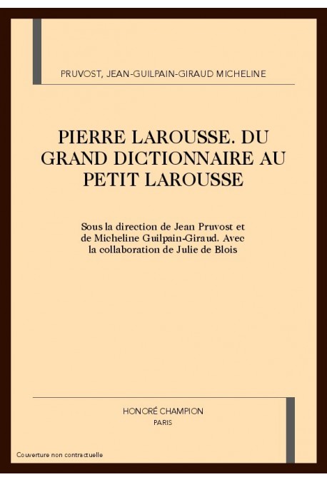 PIERRE LAROUSSE: DU GRAND DICTIONNAIRE AU PETIT        LAROUSSE
