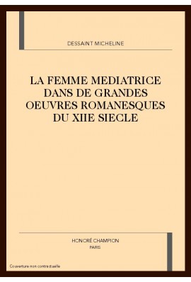 LA FEMME MEDIATRICE DANS DE GRANDES OEUVRES            ROMANESQUES DU XIIE SIECLE