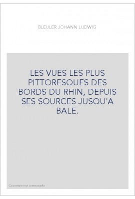 LES VUES LES PLUS PITTORESQUES DES BORDS DU RHIN, DEPUIS SES SOURCES JUSQU'A BALE.
