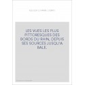LES VUES LES PLUS PITTORESQUES DES BORDS DU RHIN, DEPUIS SES SOURCES JUSQU'A BALE.