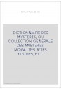 DICTIONNAIRE DES MYSTERES, OU COLLECTION GENERALE DES MYSTERES, MORALITES, RITES FIGURES, ETC.