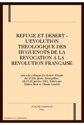 REFUGE ET DESERT - L'EVOLUTION THEOLOGIQUE DES         HUGUENOTS DE LA REVOCATION A LA REVOLUTION FRANCAISE