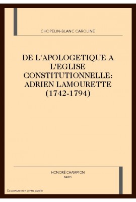 DE L'APOLOGETIQUE A L'EGLISE CONSTITUTIONNELLE : ADRIEN LAMOURETTE (1742-1794)