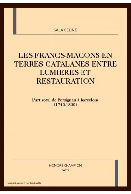 LES FRANCS-MAÇONS EN TERRES CATALANES ENTRE LUMIÈRES ET RESTAURATION.