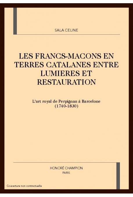 LES FRANCS-MAÇONS EN TERRES CATALANES ENTRE LUMIÈRES ET RESTAURATION.