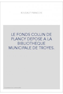 LE FONDS COLLIN DE PLANCY DEPOSE A LA BIBLIOTHEQUE MUNICIPALE DE TROYES.