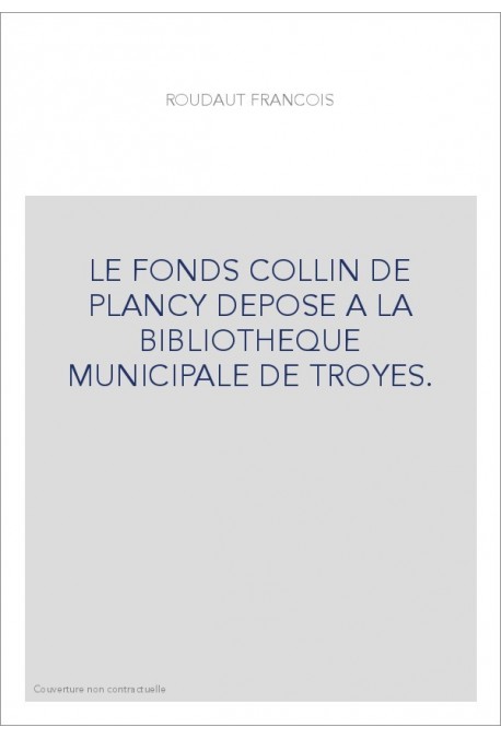 LE FONDS COLLIN DE PLANCY DEPOSE A LA BIBLIOTHEQUE MUNICIPALE DE TROYES.