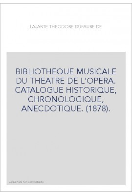 BIBLIOTHEQUE MUSICALE DU THEATRE DE L'OPERA. CATALOGUE HISTORIQUE, CHRONOLOGIQUE, ANECDOTIQUE. (1878).