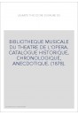 BIBLIOTHEQUE MUSICALE DU THEATRE DE L'OPERA. CATALOGUE HISTORIQUE, CHRONOLOGIQUE, ANECDOTIQUE. (1878).