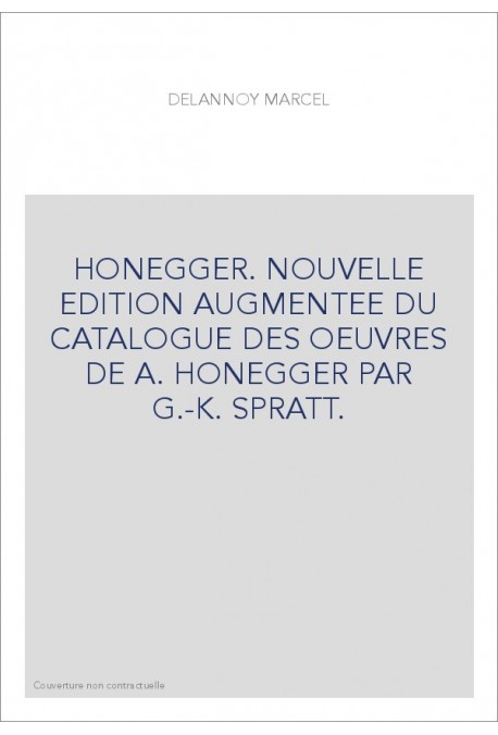 HONEGGER. NOUVELLE EDITION AUGMENTEE DU CATALOGUE DES OEUVRES DE A. HONEGGER PAR G.-K. SPRATT.
