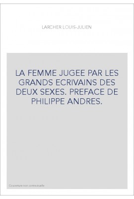 LA FEMME JUGEE PAR LES GRANDS ECRIVAINS DES DEUX SEXES. PREFACE DE PHILIPPE ANDRES.