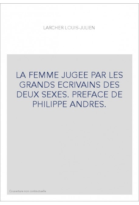 LA FEMME JUGEE PAR LES GRANDS ECRIVAINS DES DEUX SEXES. PREFACE DE PHILIPPE ANDRES.