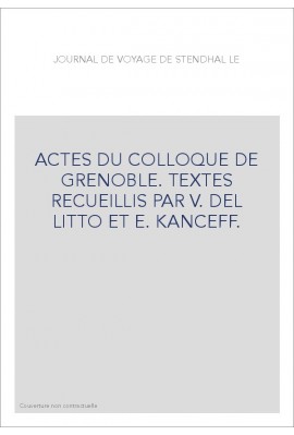 LE JOURNAL DE VOYAGE DE STENDHAL. ACTES DU COLLOQUE DE GRENOBLE.