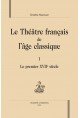 LE THÉÂTRE FRANÇAIS DE L'ÂGE CLASSIQUE. TOME I