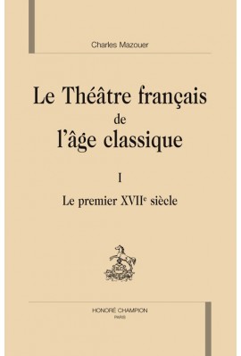 LE THÉÂTRE FRANÇAIS DE L'ÂGE CLASSIQUE. TOME I