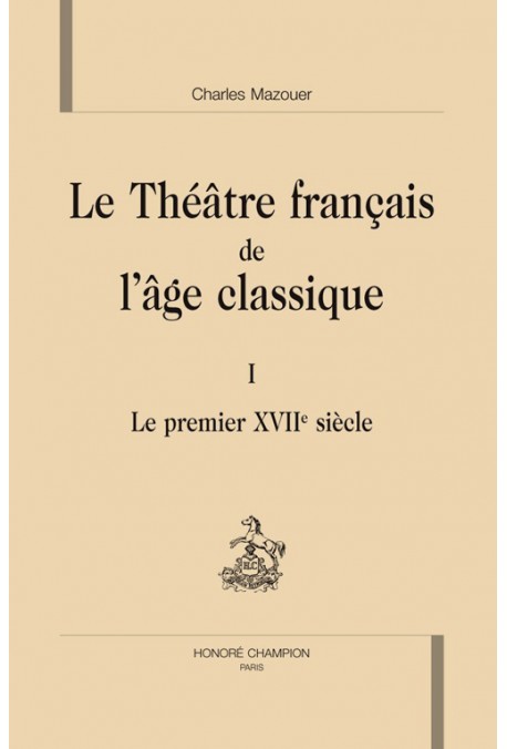 LE THÉÂTRE FRANÇAIS DE L'ÂGE CLASSIQUE. TOME I