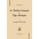 LE THÉÂTRE FRANÇAIS DE L'ÂGE CLASSIQUE. TOME I