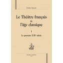 LE THÉÂTRE FRANÇAIS DE L'ÂGE CLASSIQUE. TOME I