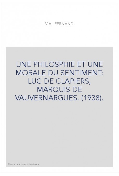 UNE PHILOSPHIE ET UNE MORALE DU SENTIMENT: LUC DE CLAPIERS, MARQUIS DE VAUVERNARGUES. (1938).