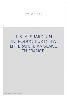 J.-B.-A. SUARD. UN INTRODUCTEUR DE LA LITTERATURE ANGLAISE EN FRANCE.