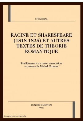 RACINE ET SHAKESPEARE (1818-1825) ET AUTRES TEXTES DE THEORIE ROMANTIQUE