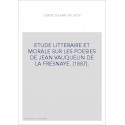 ETUDE LITTERAIRE ET MORALE SUR LES POESIES DE JEAN VAUQUELIN DE LA FRESNAYE. (1887).