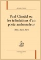 PAUL CLAUDEL, OU LES TRIBULATIONS D'UN POETE AMBASSADEUR   CHINE, JAPON, PARIS