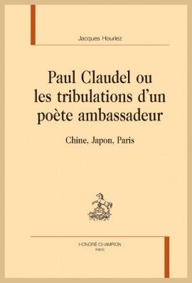 PAUL CLAUDEL, OU LES TRIBULATIONS D'UN POETE AMBASSADEUR   CHINE, JAPON, PARIS