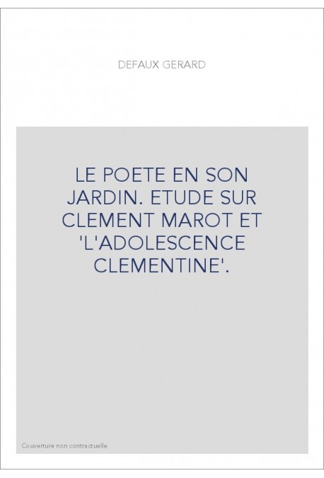 LE POETE EN SON JARDIN. ETUDE SUR CLEMENT MAROT ET 'L'ADOLESCENCE CLEMENTINE'.