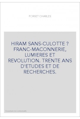 HIRAM SANS-CULOTTE ? FRANC-MACONNERIE, LUMIERES ET REVOLUTION. TRENTE ANS D'ETUDES ET DE RECHERCHES.