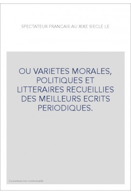 OU VARIETES MORALES, POLITIQUES ET LITTERAIRES RECUEILLIES DES MEILLEURS ECRITS PERIODIQUES.