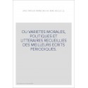 OU VARIETES MORALES, POLITIQUES ET LITTERAIRES RECUEILLIES DES MEILLEURS ECRITS PERIODIQUES.