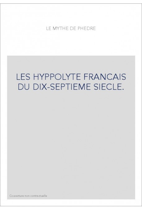 LE MYTHE DE PHEDRE. LES HYPPOLYTE FRANCAIS DU DIX-SEPTIEME SIECLE.