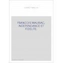 FRANCOIS MAURIAC, INDEPENDANCE ET FIDELITE.