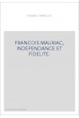 FRANCOIS MAURIAC, INDEPENDANCE ET FIDELITE.