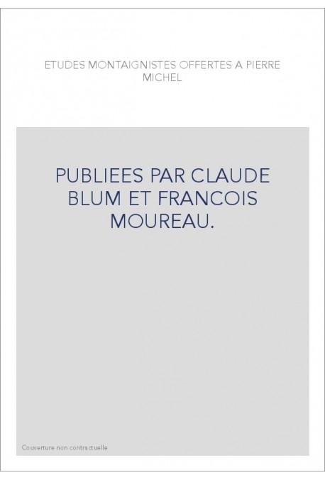 ETUDES MONTAIGNISTES OFFERTES A PIERRE MICHEL, PUBLIEES PAR CLAUDE BLUM ET FRANCOIS MOUREAU.