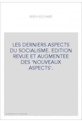 LES DERNIERS ASPECTS DU SOCIALISME. EDITION REVUE ET AUGMENTEE DES 'NOUVEAUX ASPECTS'.