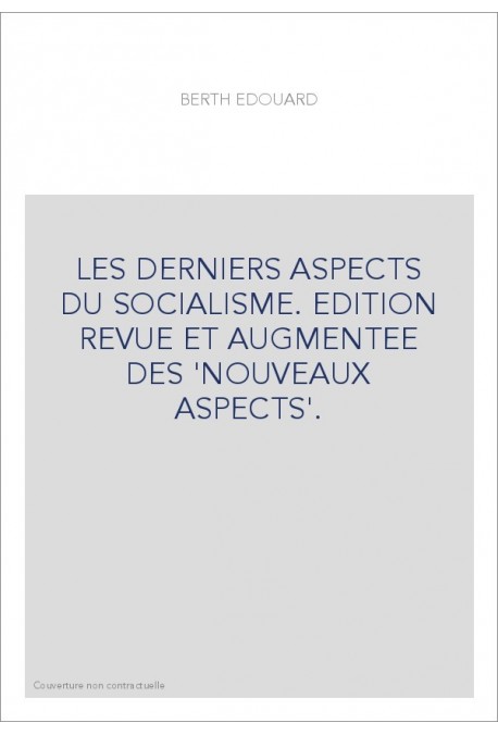 LES DERNIERS ASPECTS DU SOCIALISME. EDITION REVUE ET AUGMENTEE DES 'NOUVEAUX ASPECTS'.