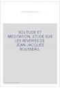 SOLITUDE ET MEDITATION. ETUDE SUR LES REVERIES DE JEAN-JACQUES ROUSSEAU.