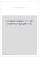LE SAINT-GRAAL OU LE JOSEPH D'ARIMATHIE.