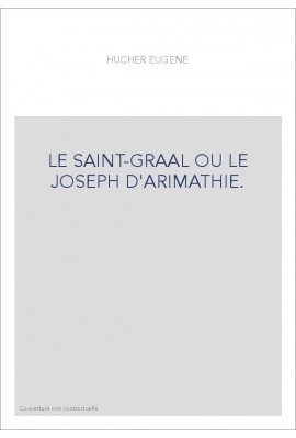 LE SAINT-GRAAL OU LE JOSEPH D'ARIMATHIE.