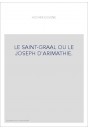 LE SAINT-GRAAL OU LE JOSEPH D'ARIMATHIE.
