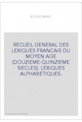 RECUEIL GENERAL DES LEXIQUES FRANCAIS DU MOYEN AGE (DOUZIEME-QUINZIEME SIECLES). LEXIQUES ALPHABETIQUES.