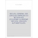 RECUEIL GENERAL DES LEXIQUES FRANCAIS DU MOYEN AGE (DOUZIEME-QUINZIEME SIECLES). LEXIQUES ALPHABETIQUES.