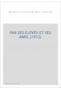 PAR SES ELEVES ET SES AMIS. (1910).