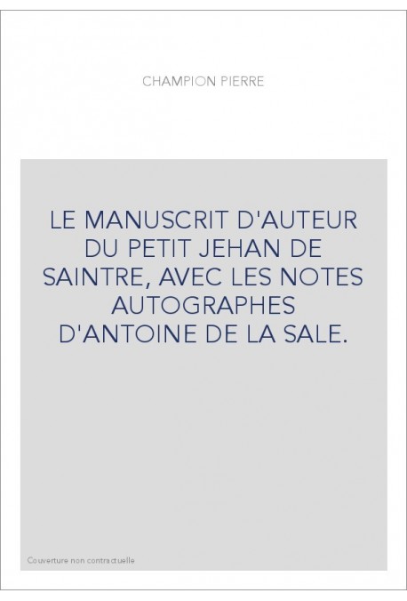 LE MANUSCRIT D'AUTEUR DU PETIT JEHAN DE SAINTRE, AVEC LES NOTES AUTOGRAPHES D'ANTOINE DE LA SALE.