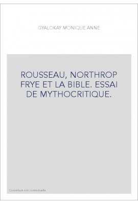 ROUSSEAU, NORTHROP FRYE ET LA BIBLE. ESSAI DE MYTHOCRITIQUE.
